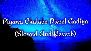 Piyawa Chalabe Diesel Gadiya Slowed And Reverb [upl. by Nauqas944]